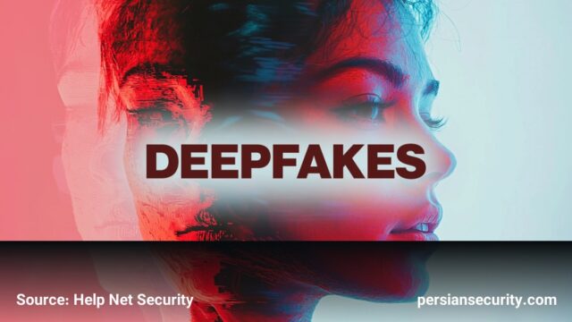 افزایش تهدیدات Deepfake؛ چالش جدید مدیران امنیت اطلاعات در مقابله با مهندسی اجتماعی مدرن
